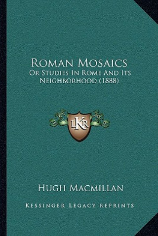 Carte Roman Mosaics: Or Studies in Rome and Its Neighborhood (1888) Hugh MacMillan