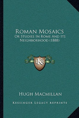 Kniha Roman Mosaics: Or Studies in Rome and Its Neighborhood (1888) Hugh MacMillan