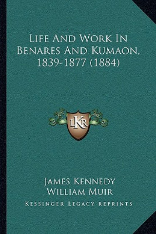Carte Life and Work in Benares and Kumaon, 1839-1877 (1884) James Kennedy