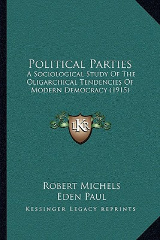 Kniha Political Parties: A Sociological Study of the Oligarchical Tendencies of Modern Democracy (1915) Robert Michels