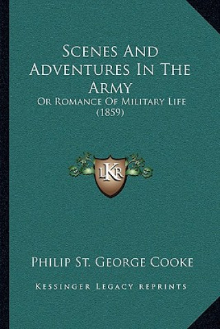 Kniha Scenes and Adventures in the Army: Or Romance of Military Life (1859) Philip St George Cooke