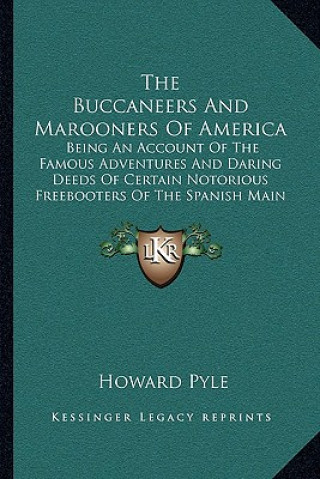 Carte The Buccaneers and Marooners of America: Being an Account of the Famous Adventures and Daring Deeds of Certain Notorious Freebooters of the Spanish Ma Howard Pyle