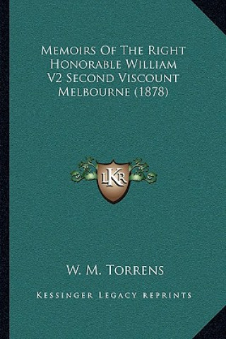 Kniha Memoirs of the Right Honorable William V2 Second Viscount Melbourne (1878) W. M. Torrens