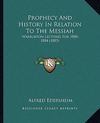 Kniha Prophecy And History In Relation To The Messiah: Warburton Lectures For 1880-1884 (1885) Alfred Edersheim