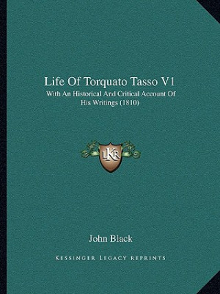 Carte Life of Torquato Tasso V1: With an Historical and Critical Account of His Writings (1810) John Black