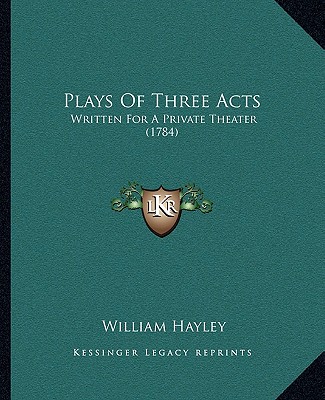 Libro Plays of Three Acts: Written for a Private Theater (1784) William Hayley