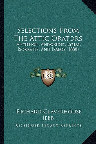 Kniha Selections from the Attic Orators: Antiphon, Andokides, Lysias, Isokrates, and Isaeos (1880) Richard Claverhouse Jebb