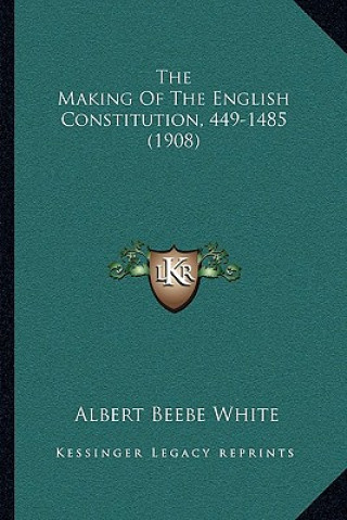 Könyv The Making of the English Constitution, 449-1485 (1908) Albert Beebe White