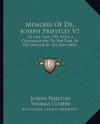 Buch Memoirs of Dr. Joseph Priestley V2: To the Year 1795, with a Continuation, to the Time of His Decease by His Son (1806) Joseph Priestley