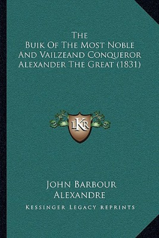 Kniha The Buik of the Most Noble and Vailzeand Conqueror Alexander the Great (1831) John Barbour