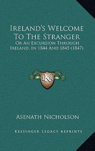 Βιβλίο Ireland's Welcome to the Stranger: Or an Excursion Through Ireland, in 1844 and 1845 (1847) Asenath Nicholson