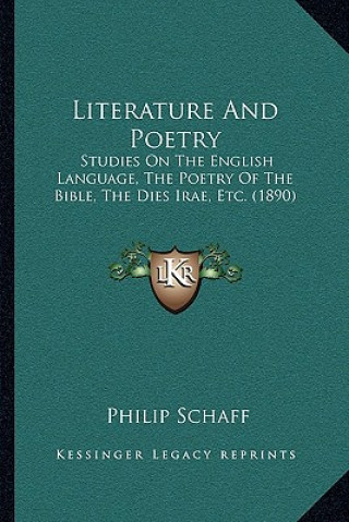 Książka Literature and Poetry: Studies on the English Language, the Poetry of the Bible, the Dies Irae, Etc. (1890) Philip Schaff