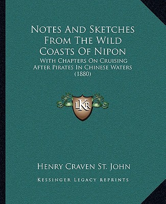 Carte Notes and Sketches from the Wild Coasts of Nipon: With Chapters on Cruising After Pirates in Chinese Waters (1880) Henry Craven St John