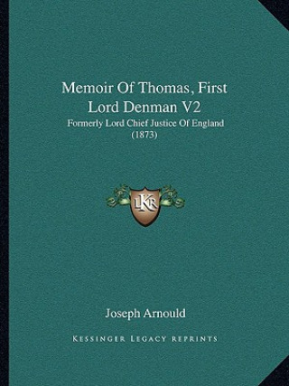 Kniha Memoir of Thomas, First Lord Denman V2: Formerly Lord Chief Justice of England (1873) Joseph Arnould