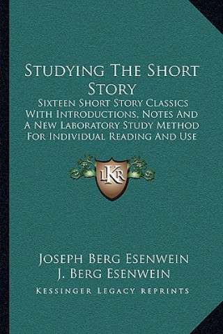 Kniha Studying The Short Story: Sixteen Short Story Classics With Introductions, Notes And A New Laboratory Study Method For Individual Reading And Us Joseph Berg Esenwein