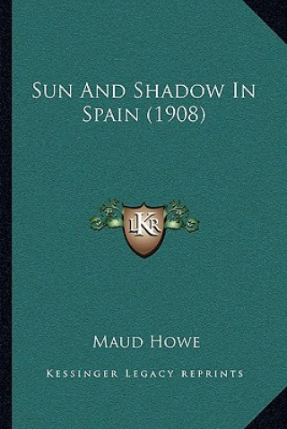 Kniha Sun and Shadow in Spain (1908) Maud Howe