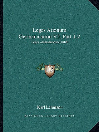 Kniha Leges Ationum Germanicarum V5, Part 1-2: Leges Alamannorum (1888) Karl Lehmann