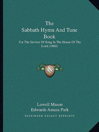 Kniha The Sabbath Hymn and Tune Book: For the Service of Song in the House of the Lord (1860) Lowell Mason