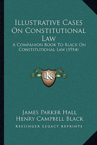 Kniha Illustrative Cases on Constitutional Law: A Companion Book to Black on Constitutional Law (1914) James Parker Hall