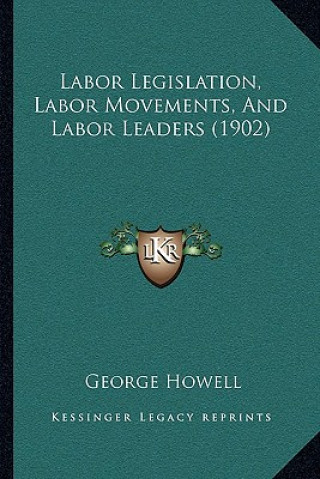 Kniha Labor Legislation, Labor Movements, and Labor Leaders (1902) George Howell