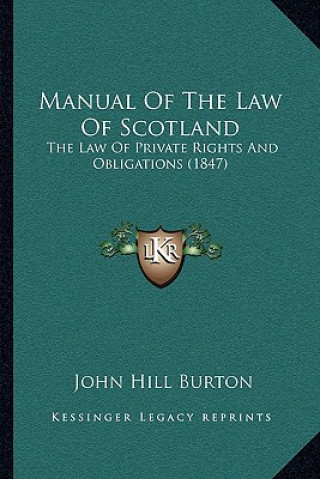 Kniha Manual of the Law of Scotland: The Law of Private Rights and Obligations (1847) John Hill Burton