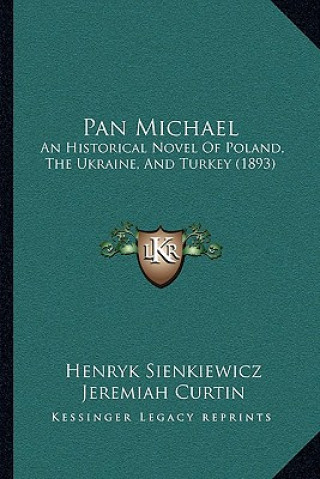 Carte Pan Michael: An Historical Novel of Poland, the Ukraine, and Turkey (1893) Henryk K. Sienkiewicz