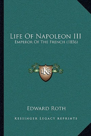 Book Life of Napoleon III: Emperor of the French (1856) Edward Roth