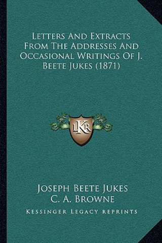 Книга Letters and Extracts from the Addresses and Occasional Writings of J. Beete Jukes (1871) Joseph Beete Jukes