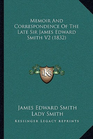 Könyv Memoir and Correspondence of the Late Sir James Edward Smith V2 (1832) James Edward Smith