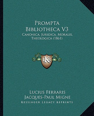 Kniha Prompta Bibliotheca V3: Canonica, Juridica, Moralis, Theologica (1861) Lucius Ferraris