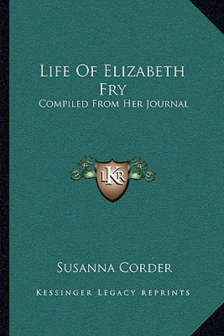 Książka Life of Elizabeth Fry: Compiled from Her Journal: As Edited by Her Daughters, and from Various Other Sources (1855) Susanna Corder