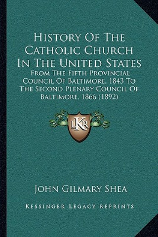 Carte History of the Catholic Church in the United States: From the Fifth Provincial Council of Baltimore, 1843 to the Second Plenary Council of Baltimore, John Gilmary Shea