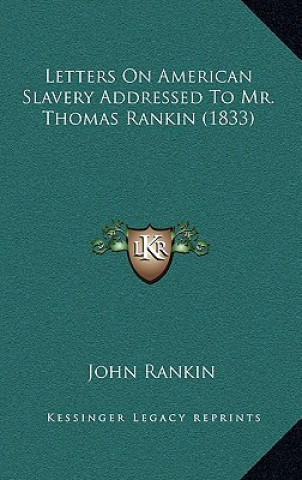 Kniha Letters on American Slavery Addressed to Mr. Thomas Rankin (1833) John Rankin