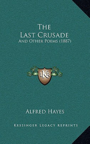 Kniha The Last Crusade: And Other Poems (1887) Alfred Hayes