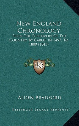 Kniha New England Chronology: From the Discovery of the Country, by Cabot, in 1497, to 1800 (1843) Alden Bradford