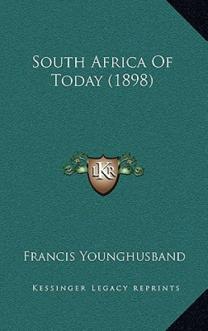 Kniha South Africa of Today (1898) Francis Younghusband