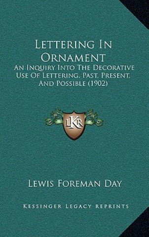 Kniha Lettering in Ornament: An Inquiry Into the Decorative Use of Lettering, Past, Present, and Possible (1902) Lewis Foreman Day