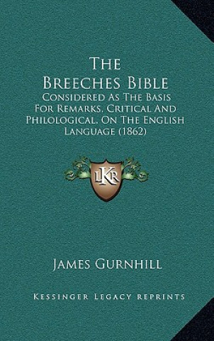 Książka The Breeches Bible: Considered as the Basis for Remarks, Critical and Philological, on the English Language (1862) James Gurnhill