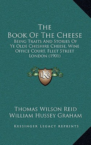 Książka The Book of the Cheese: Being Traits and Stories of Ye Olde Cheshire Cheese, Wine Office Court, Fleet Street London (1901) Thomas Wilson Reid