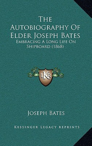 Könyv The Autobiography of Elder Joseph Bates: Embracing a Long Life on Shipboard (1868) Joseph Bates