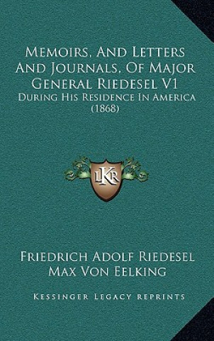 Kniha Memoirs, and Letters and Journals, of Major General Riedesel V1: During His Residence in America (1868) Friedrich Adolf Riedesel