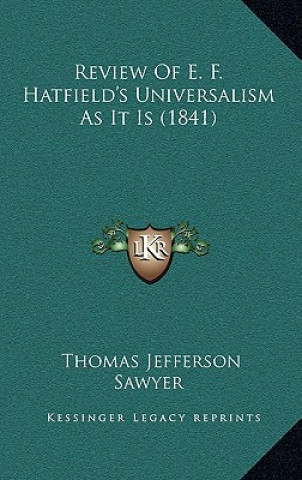 Kniha Review of E. F. Hatfield's Universalism as It Is (1841) Thomas Jefferson Sawyer