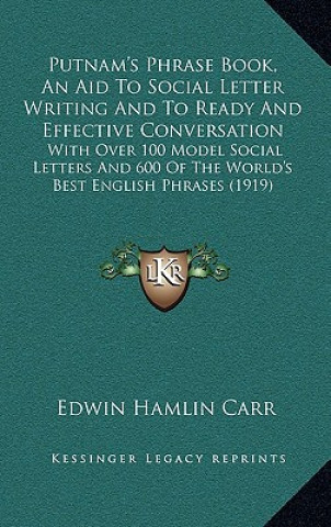 Kniha Putnam's Phrase Book, an Aid to Social Letter Writing and to Ready and Effective Conversation: With Over 100 Model Social Letters and 600 of the World Edwin Hamlin Carr