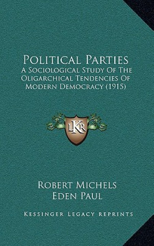 Könyv Political Parties: A Sociological Study of the Oligarchical Tendencies of Modern Democracy (1915) Robert Michels