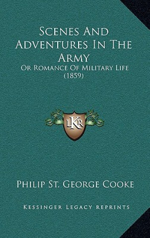 Knjiga Scenes and Adventures in the Army: Or Romance of Military Life (1859) Philip St George Cooke