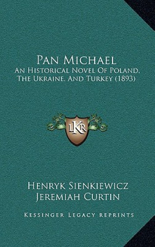 Carte Pan Michael: An Historical Novel Of Poland, The Ukraine, And Turkey (1893) Henryk K. Sienkiewicz