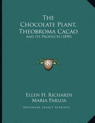 Kniha The Chocolate Plant, Theobroma Cacao: And Its Products (1890) Ellen H. Richards