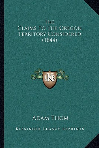 Carte The Claims To The Oregon Territory Considered (1844) Adam Thom