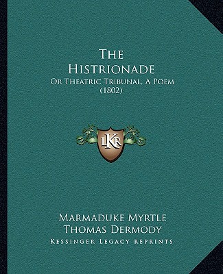 Könyv The Histrionade: Or Theatric Tribunal, A Poem (1802) Marmaduke Myrtle