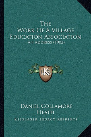 Kniha The Work of a Village Education Association: An Address (1902) Daniel Collamore Heath